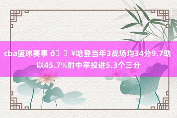 cba篮球赛事 🔥哈登当年3战场均34分9.7助 以45.7%射中率投进5.3个三分