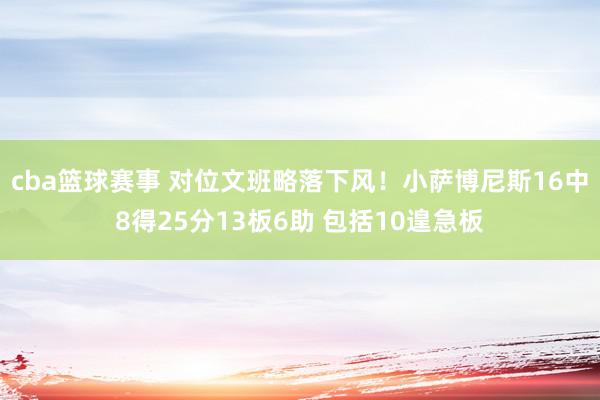 cba篮球赛事 对位文班略落下风！小萨博尼斯16中8得25分