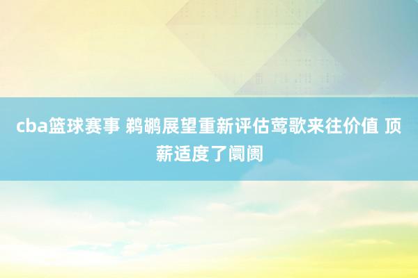 cba篮球赛事 鹈鹕展望重新评估莺歌来往价值 顶薪适度了阛阓