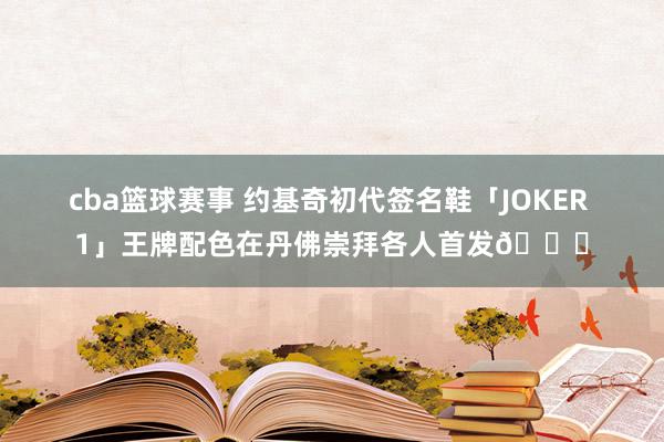 cba篮球赛事 约基奇初代签名鞋「JOKER 1」王牌配色在丹佛崇拜各人首发🎉