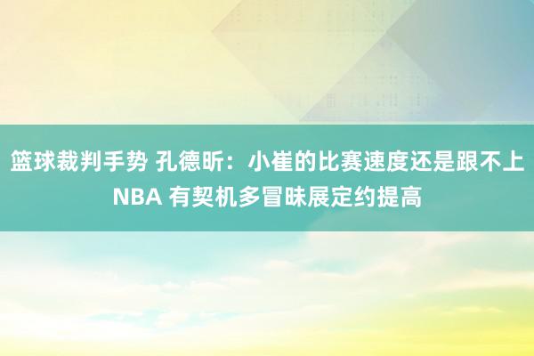 篮球裁判手势 孔德昕：小崔的比赛速度还是跟不上NBA 有契机多冒昧展定约提高