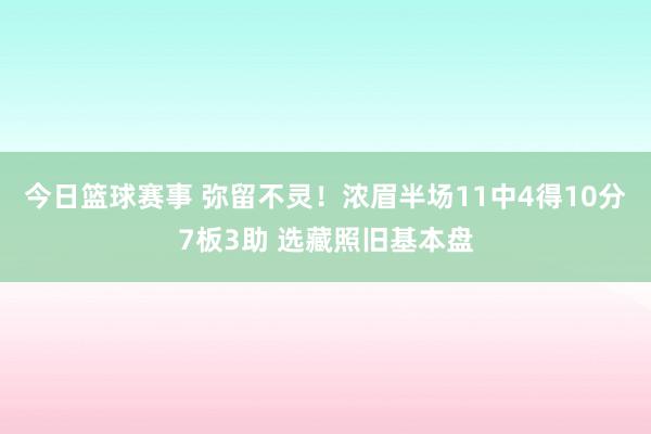 今日篮球赛事 弥留不灵！浓眉半场11中4得10分7板3助 选