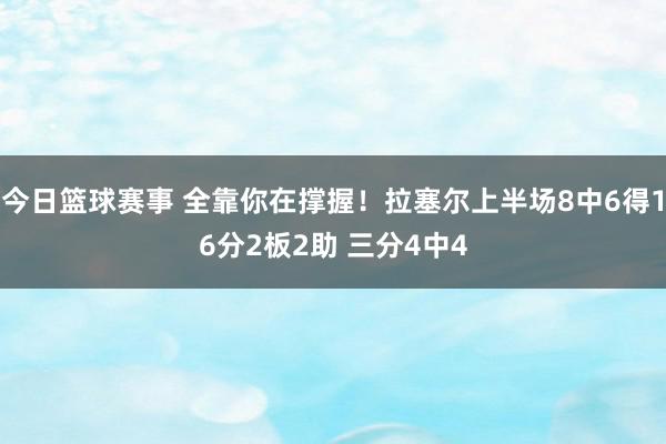 今日篮球赛事 全靠你在撑握！拉塞尔上半场8中6得16分2板2