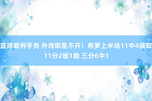 篮球裁判手势 外线即是不开！希罗上半场11中4获取11分2板