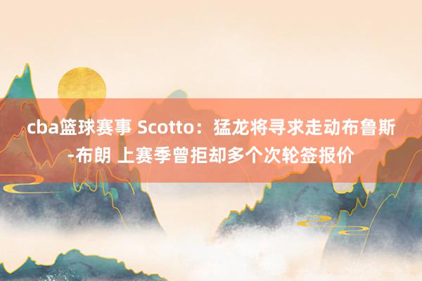 cba篮球赛事 Scotto：猛龙将寻求走动布鲁斯-布朗 上